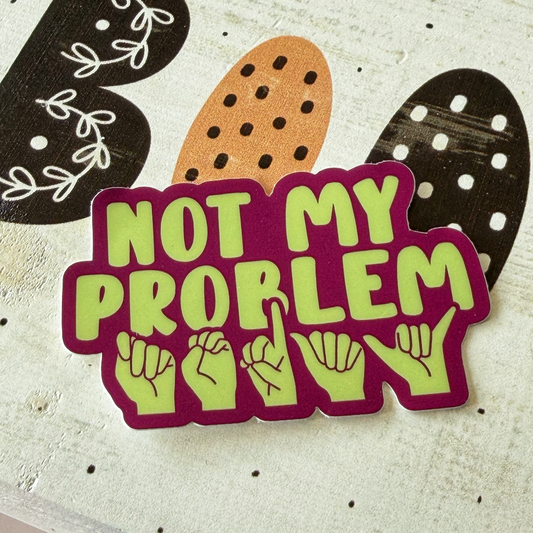 Not My Problem Today Sticker
