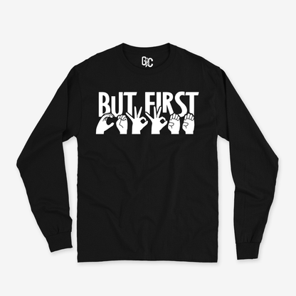 But first...coffee Long Sleeve