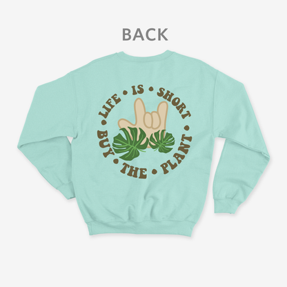 Life is short • buy the plant Crewneck