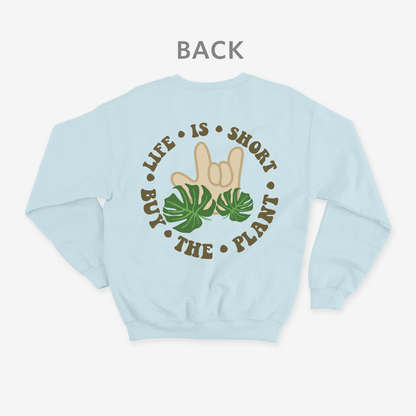 Life is short • buy the plant Crewneck