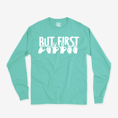 But first...coffee Long Sleeve